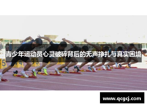 青少年运动员心灵破碎背后的无声挣扎与真实困境 青少年运动员心灵破碎背后的无声挣扎与真实困境