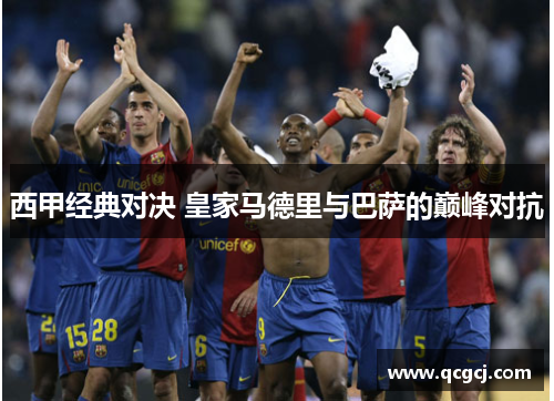 西甲经典对决 皇家马德里与巴萨的巅峰对抗