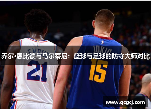乔尔·恩比德与马尔蒂尼：篮球与足球的防守大师对比