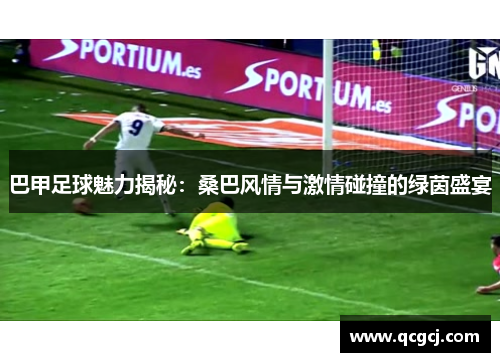 巴甲足球魅力揭秘：桑巴风情与激情碰撞的绿茵盛宴