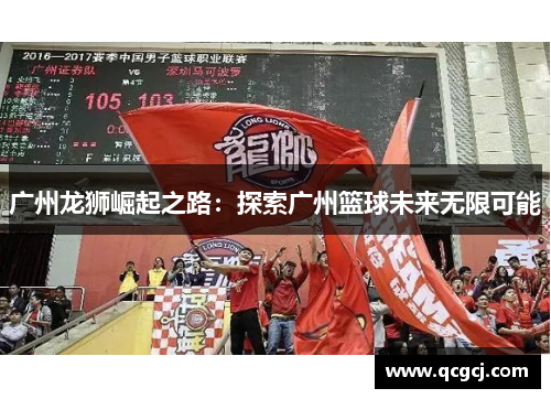 广州龙狮崛起之路：探索广州篮球未来无限可能