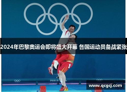 2024年巴黎奥运会即将盛大开幕 各国运动员备战紧张