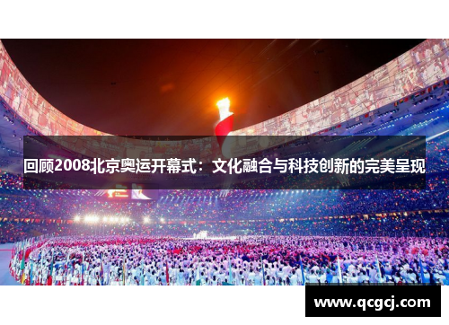 回顾2008北京奥运开幕式：文化融合与科技创新的完美呈现